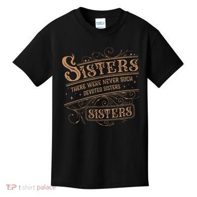 There Were Never Such Devoted Sisters Kids T-Shirt