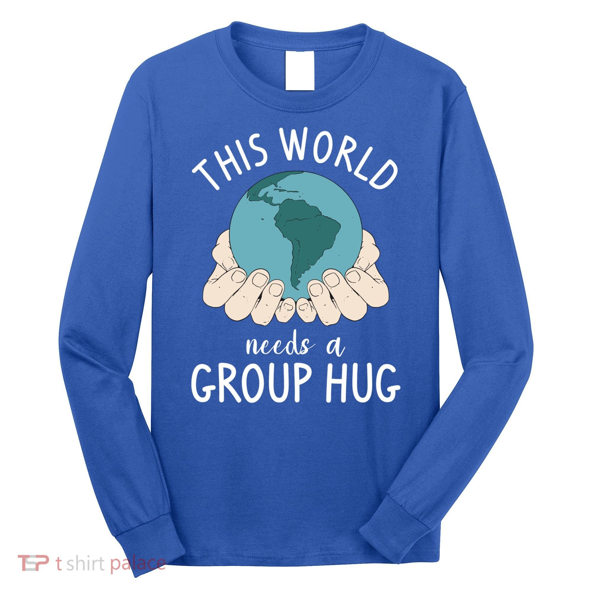 This World Needs A Group Hug International World Peace Day Gift Long Sleeve Shirt