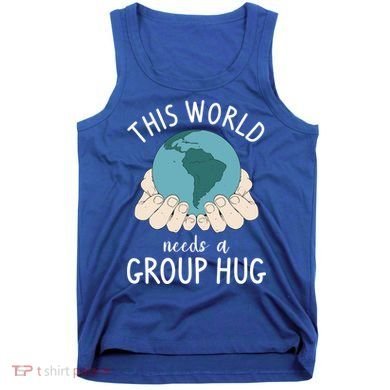 This World Needs A Group Hug International World Peace Day Gift Tank Top