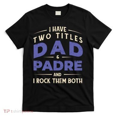 Two Titles Dad And Padre T-Shirt