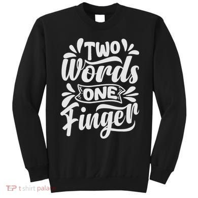 Two Words One Finger - Funny Quote - Sarcastic Saying Sweatshirt
