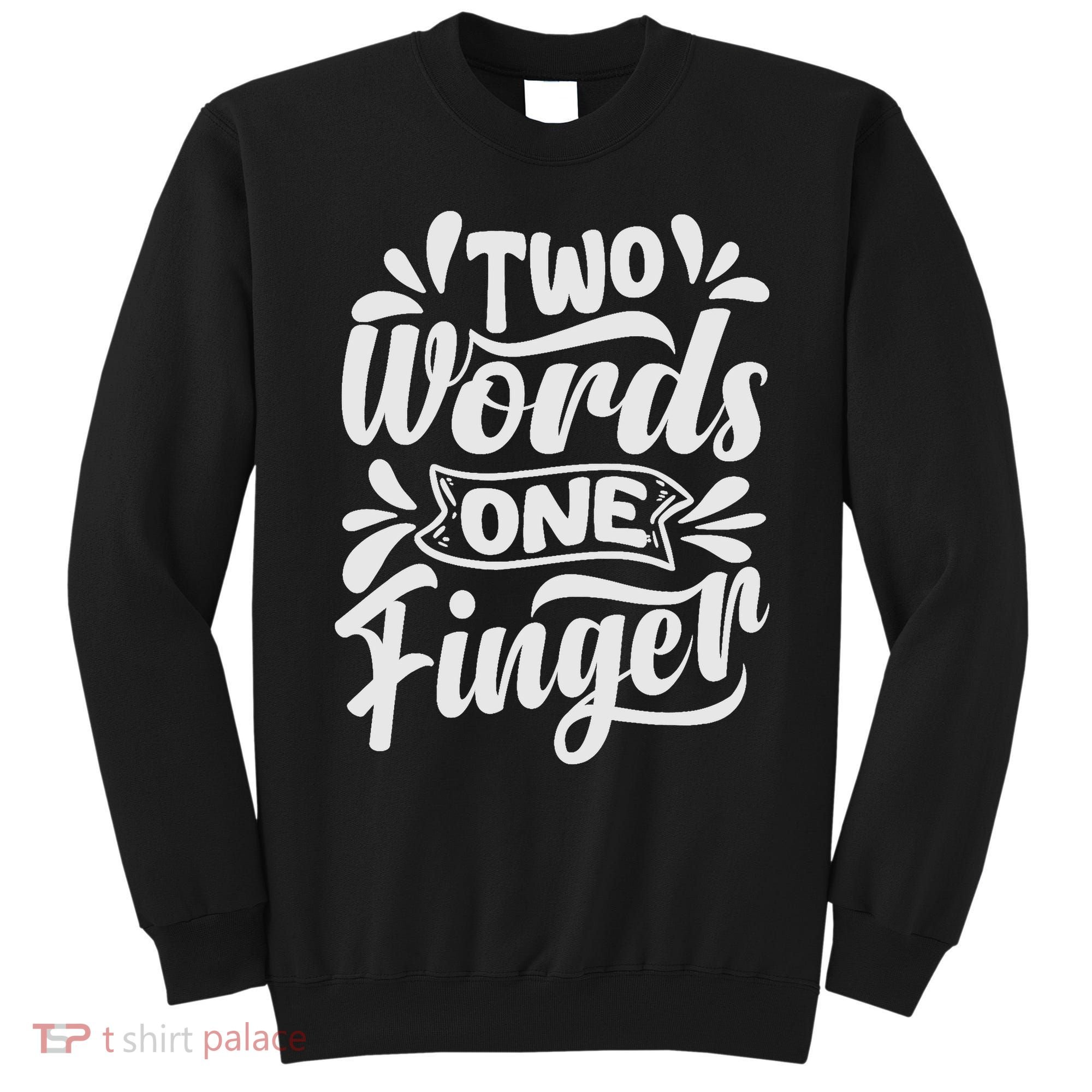 Two Words One Finger - Funny Quote - Sarcastic Saying Sweatshirt