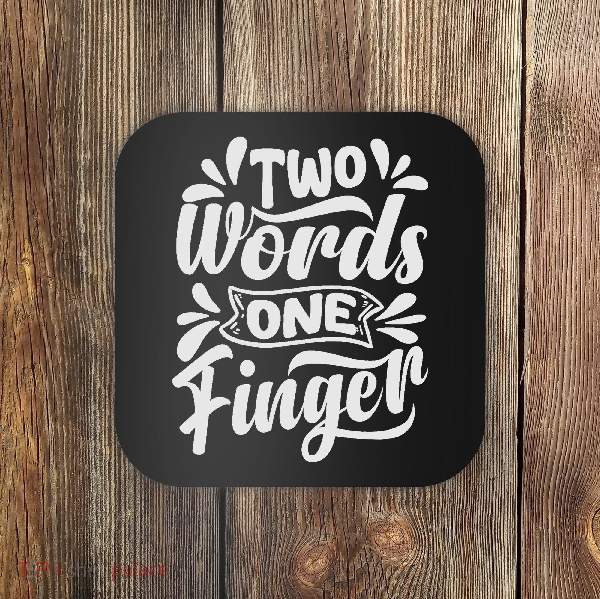Two Words One Finger - Funny Quote - Sarcastic Saying Coaster