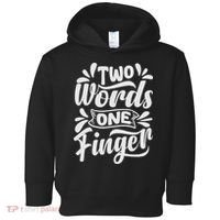 Two Words One Finger - Funny Quote - Sarcastic Saying Toddler Hoodie thumb 0