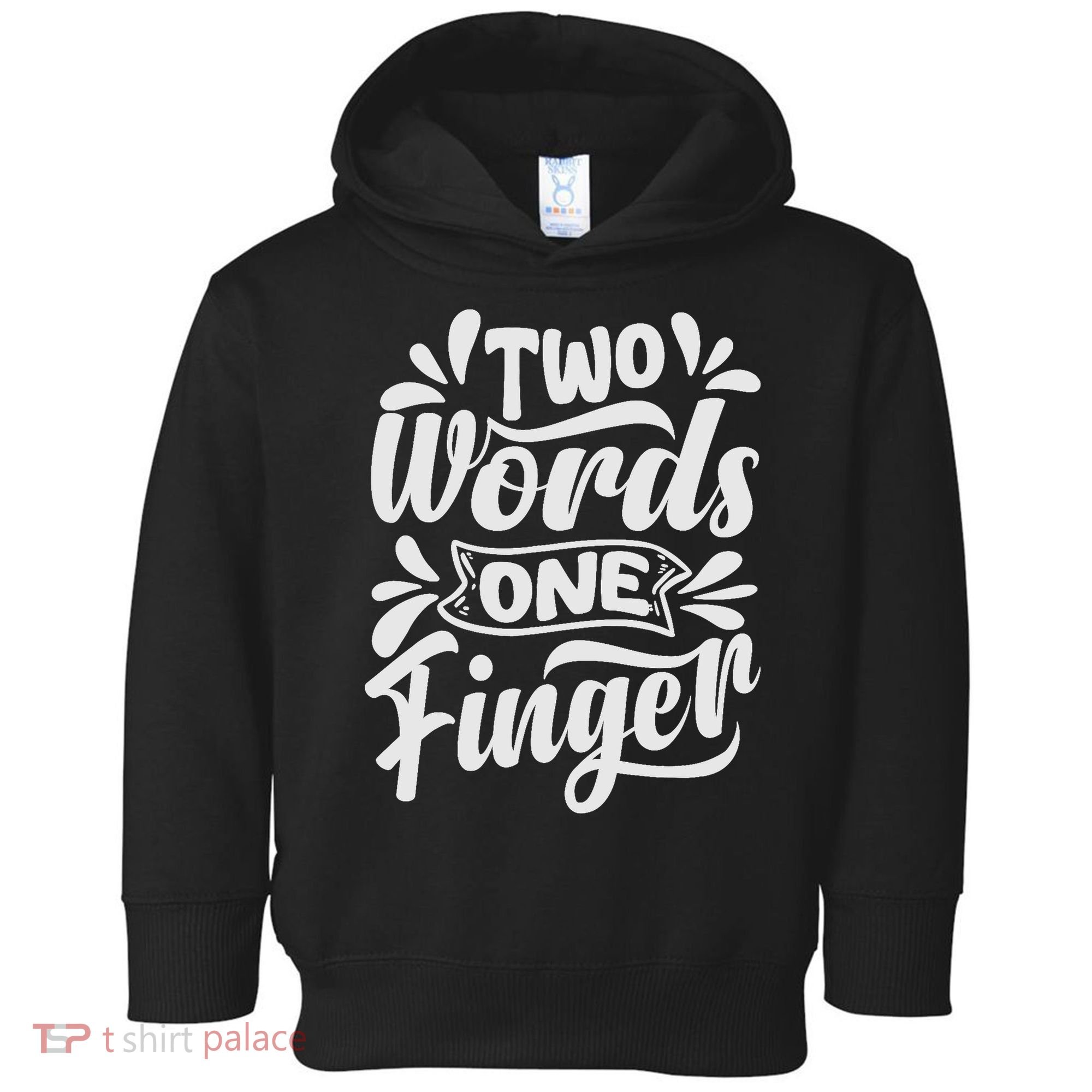 Two Words One Finger - Funny Quote - Sarcastic Saying Toddler Hoodie