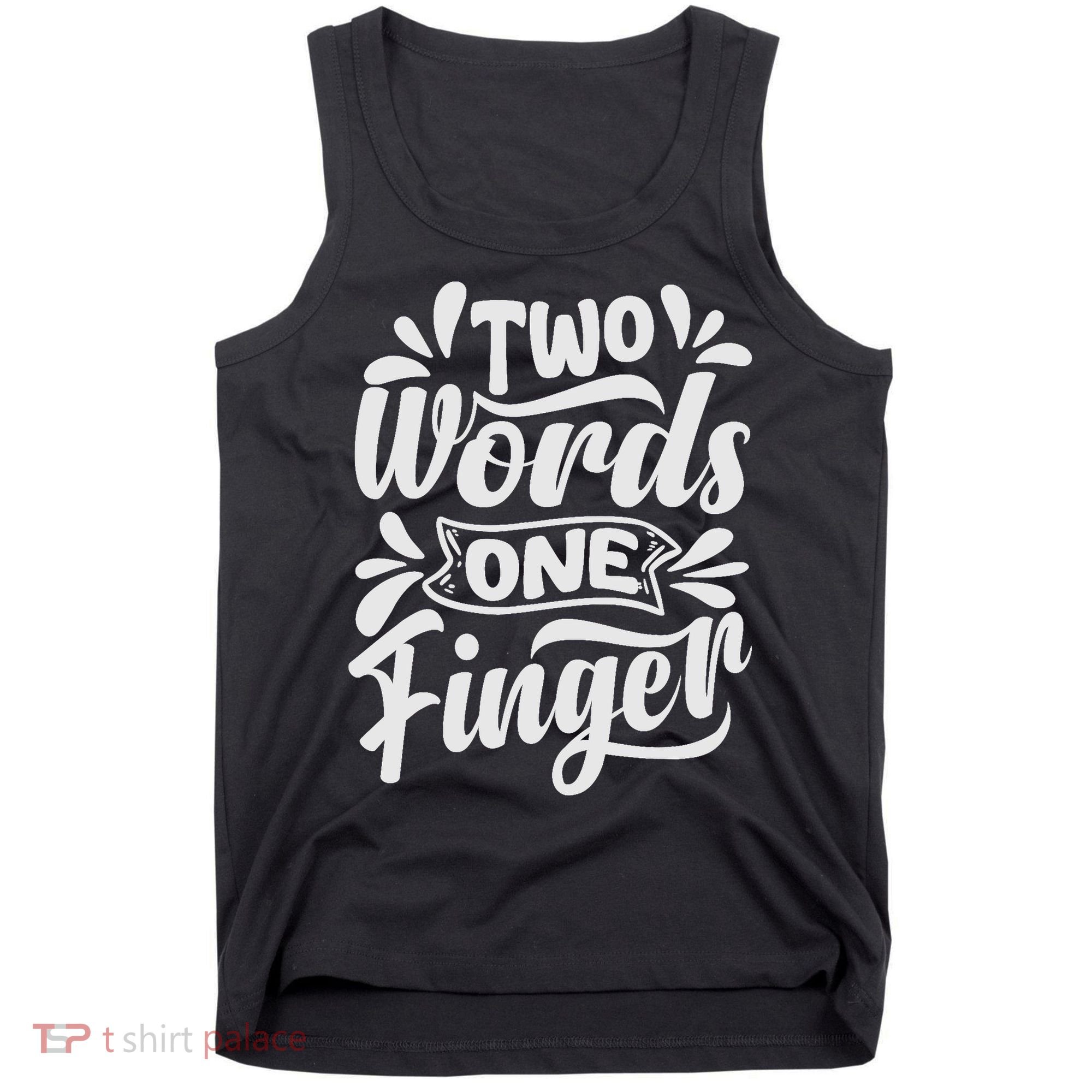 Two Words One Finger - Funny Quote - Sarcastic Saying Tank Top