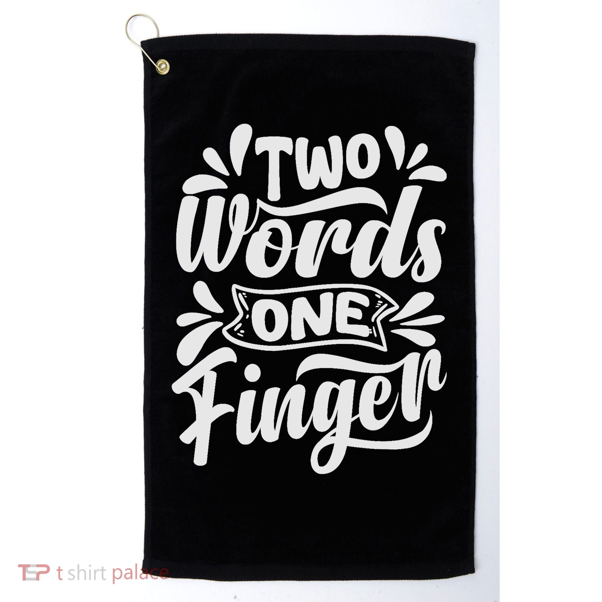 Two Words One Finger - Funny Quote - Sarcastic Saying Golf Towel
