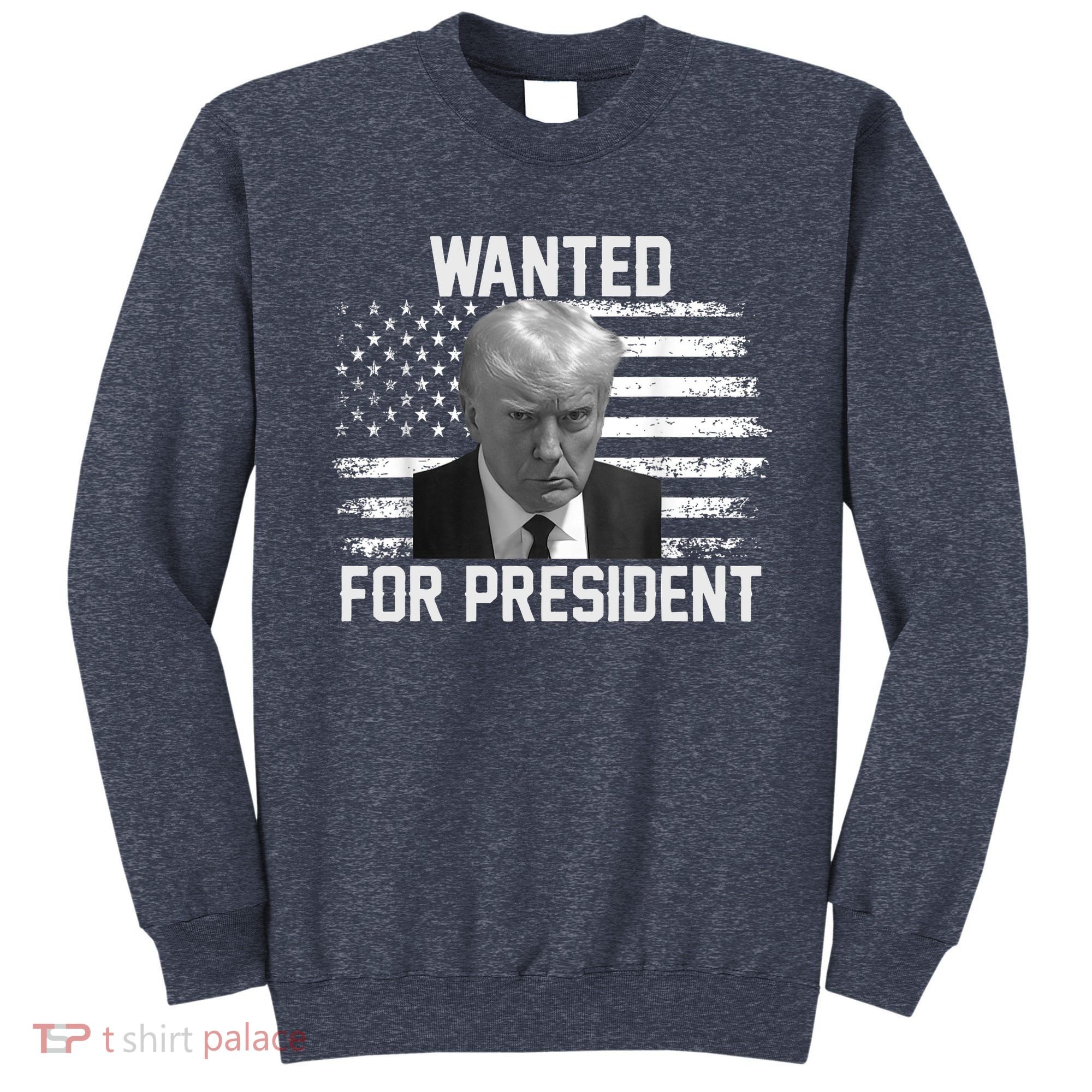 Trump Wanted President Trump Mugshot Sweatshirt