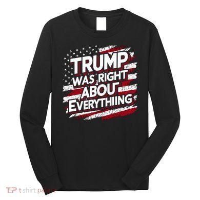 Trump Was Right About Everything Long Sleeve Shirt