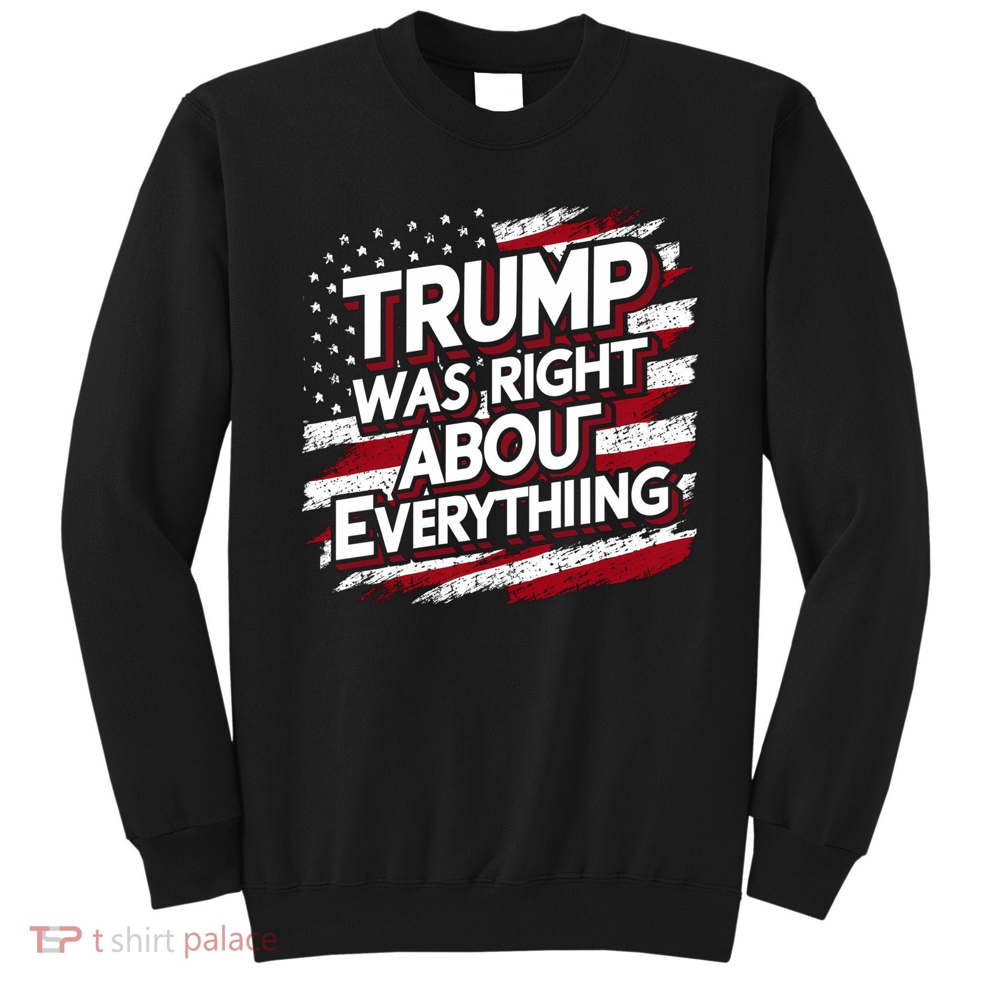 Trump Was Right About Everything Sweatshirt