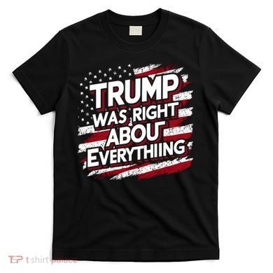 Trump Was Right About Everything T-Shirt