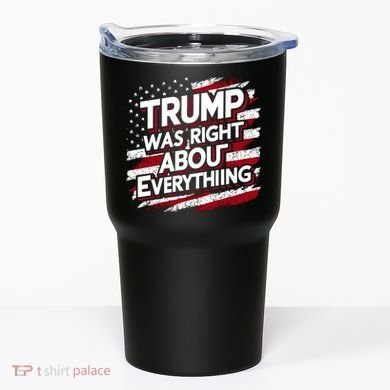 Trump Was Right About Everything Tumbler