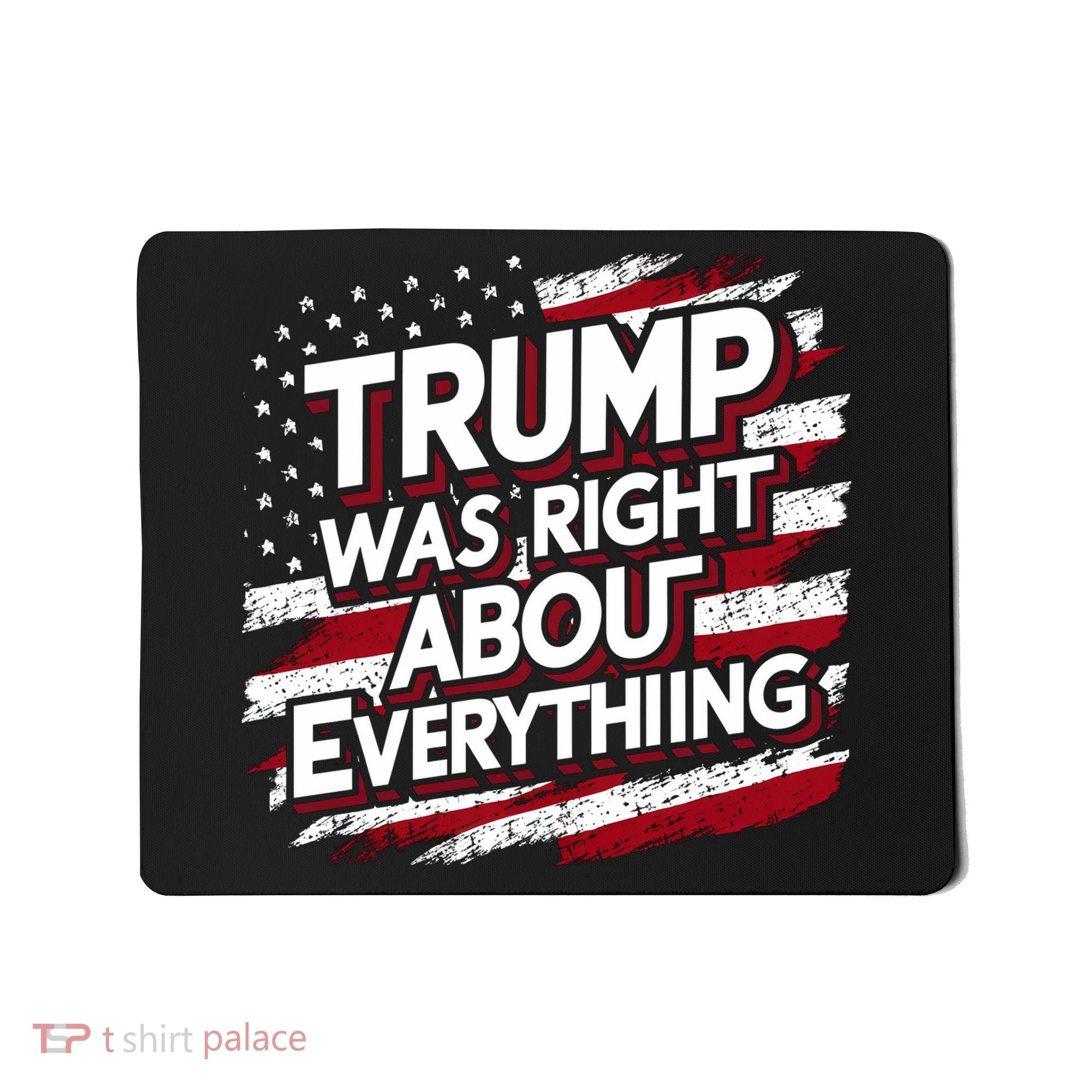 Trump Was Right About Everything Mousepad