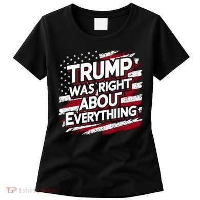 Trump Was Right About Everything Women's T-Shirt