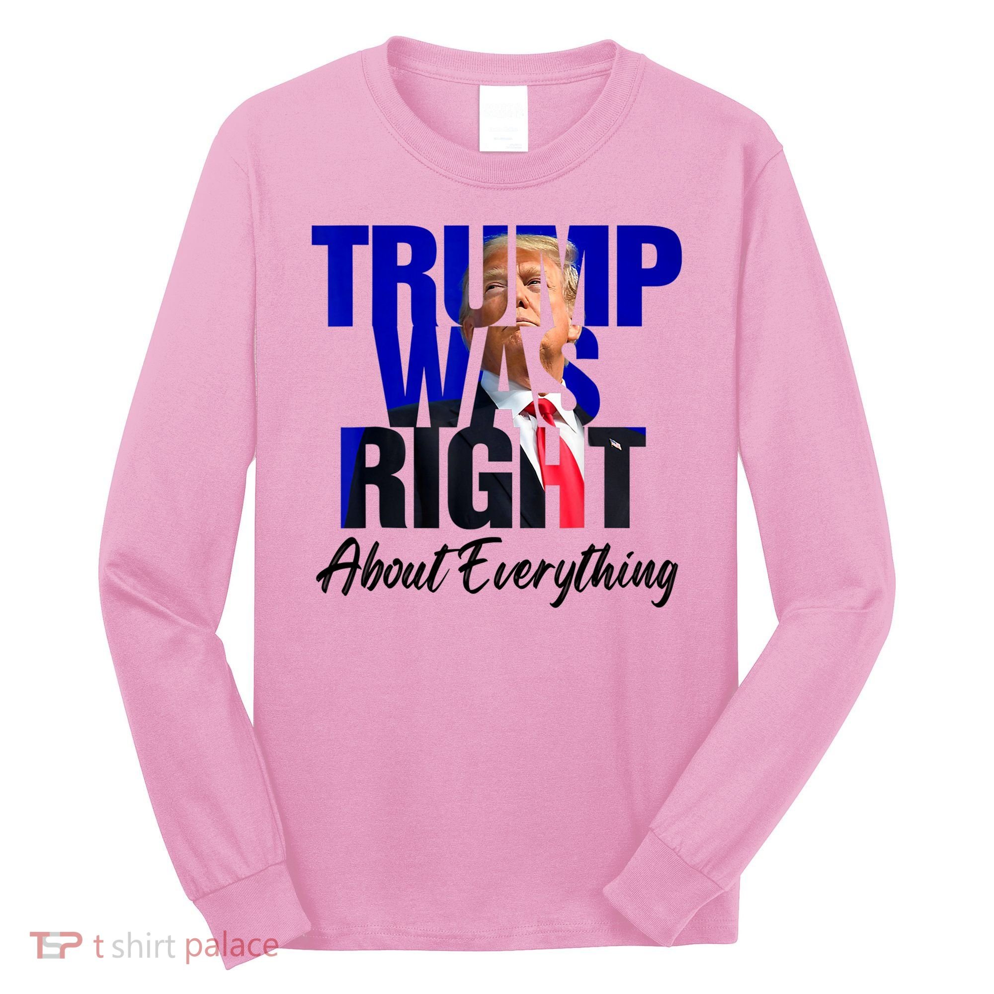 Trump Was Right About Everything Funny Political Long Sleeve Shirt