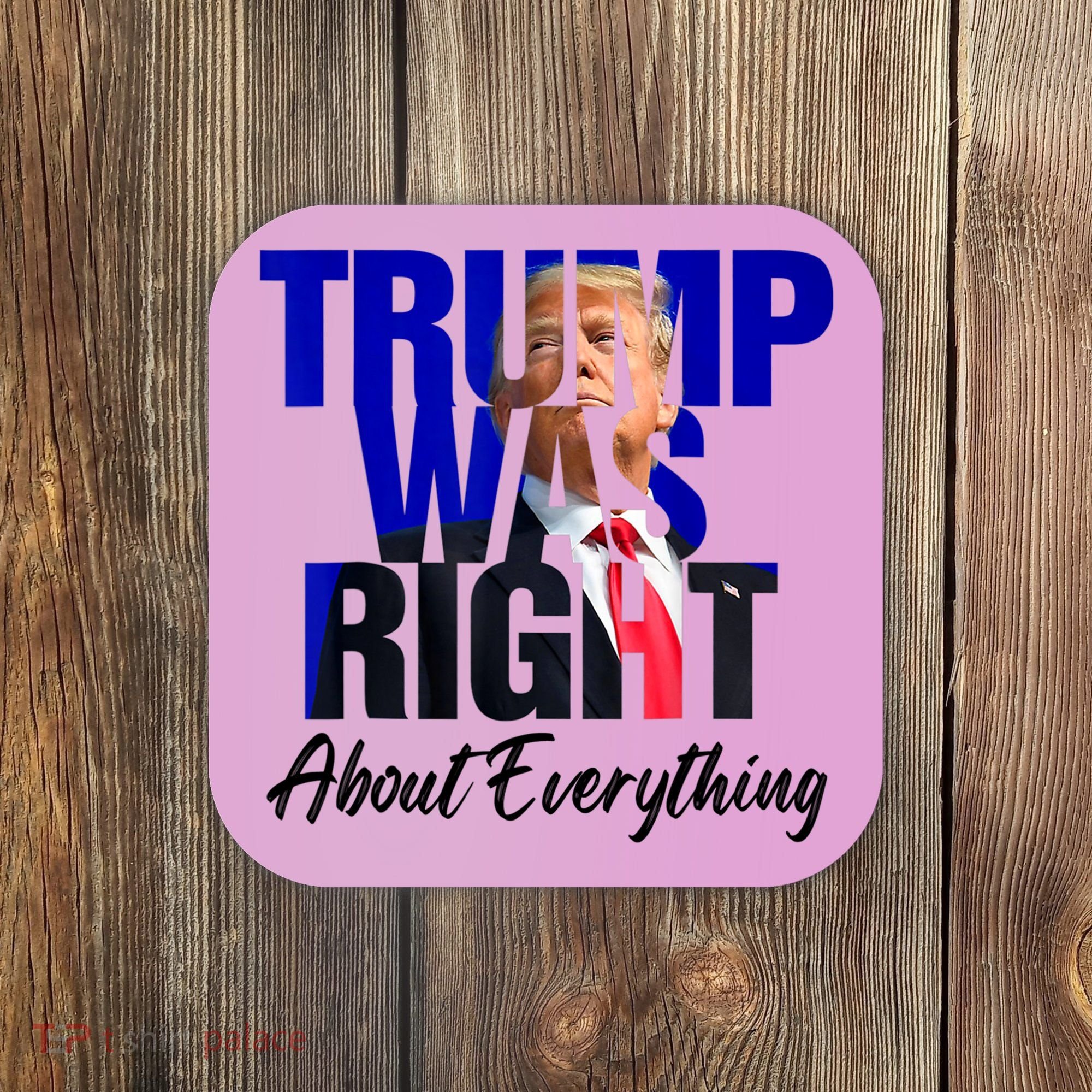 Trump Was Right About Everything Funny Political Coaster