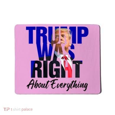 Trump Was Right About Everything Funny Political Mousepad