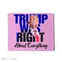 Trump Was Right About Everything Funny Political Mousepad thumb 0