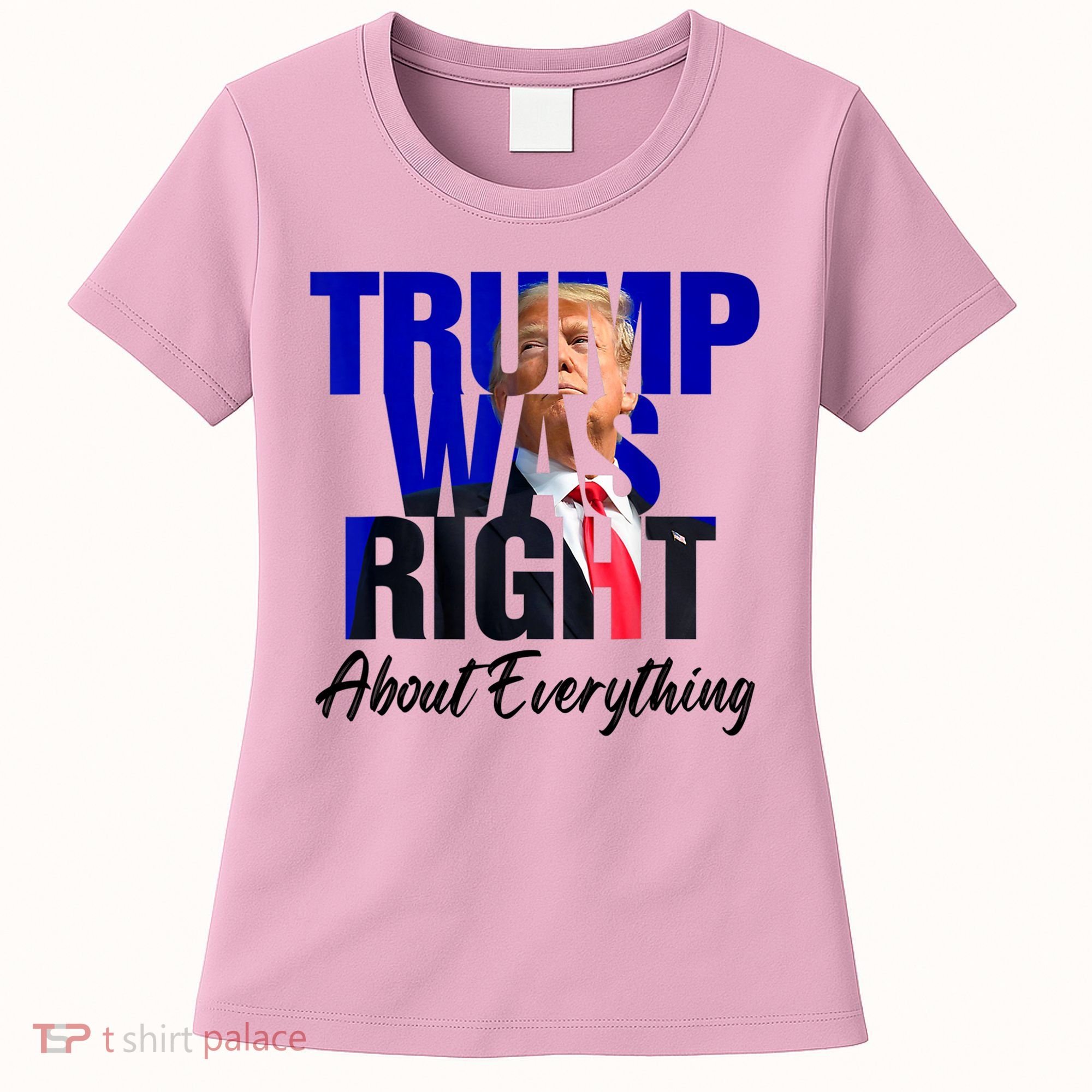 Trump Was Right About Everything Funny Political Women's T-Shirt