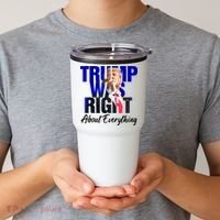 Trump Was Right About Everything Funny Political Tumbler thumb 2