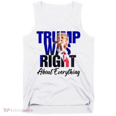 Trump Was Right About Everything Funny Political Tank Top