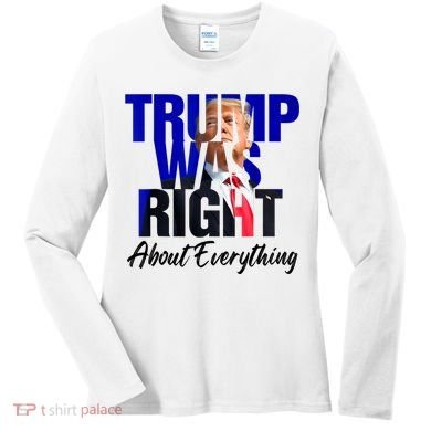 Trump Was Right About Everything Funny Political Women's Long Sleeve Shirt