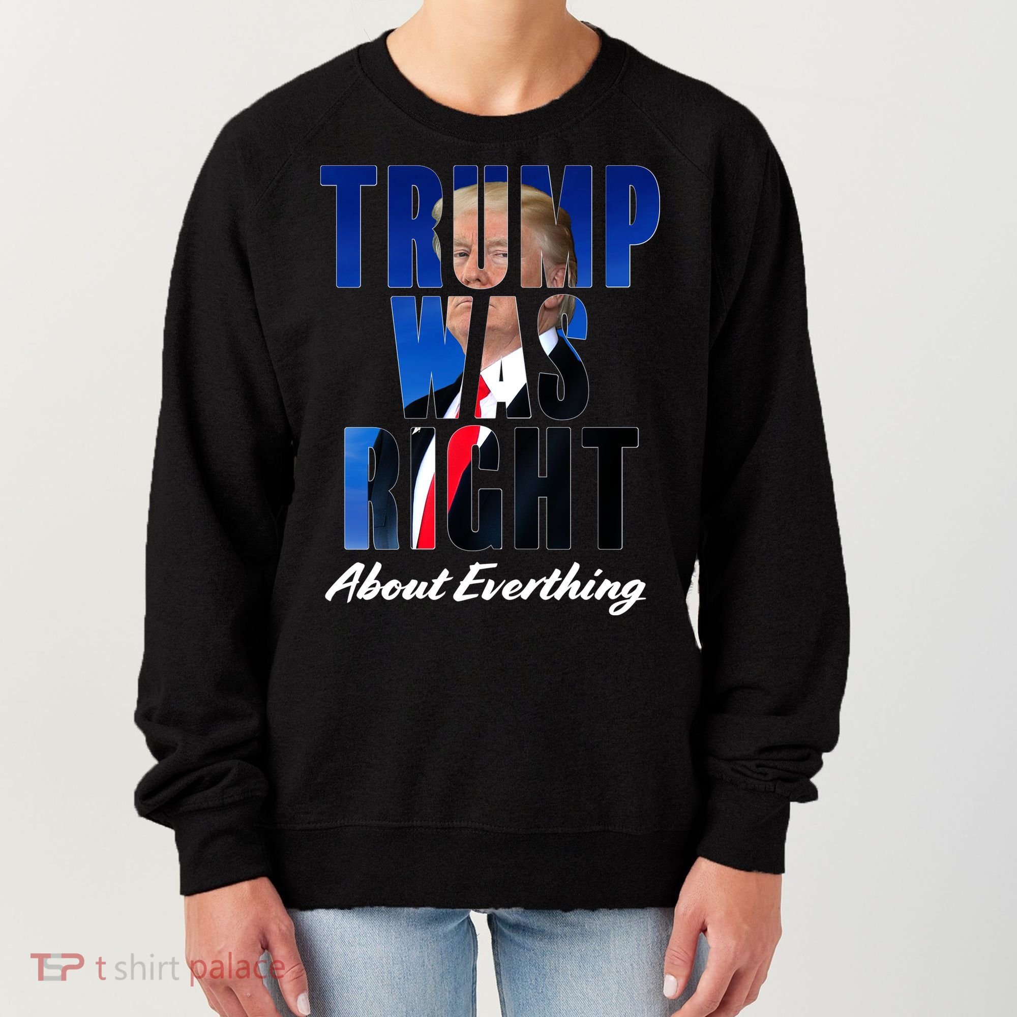 Trump Was Right About Everything Typography Portrait Women's Sweatshirt