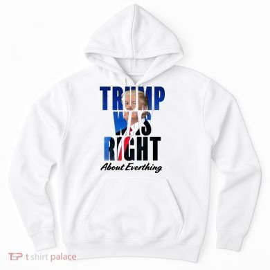 Trump Was Right About Everything Typography Portrait Hoodie