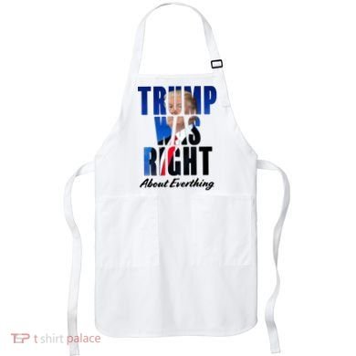 Trump Was Right About Everything Typography Portrait Apron