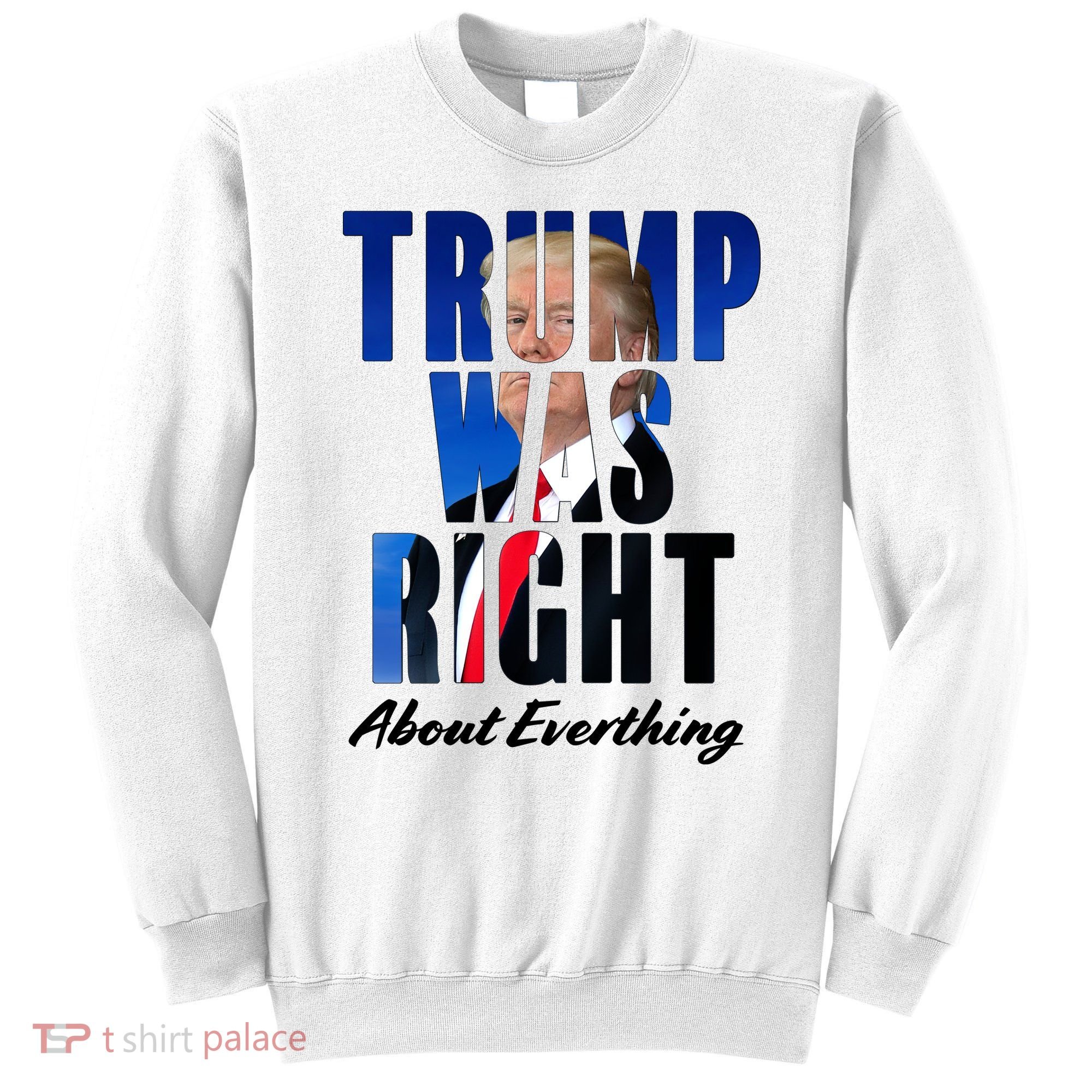 Trump Was Right About Everything Typography Portrait Sweatshirt
