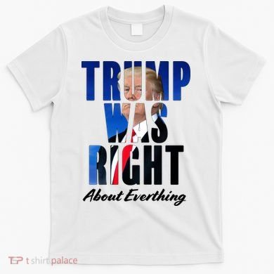 Trump Was Right About Everything Typography Portrait T-Shirt
