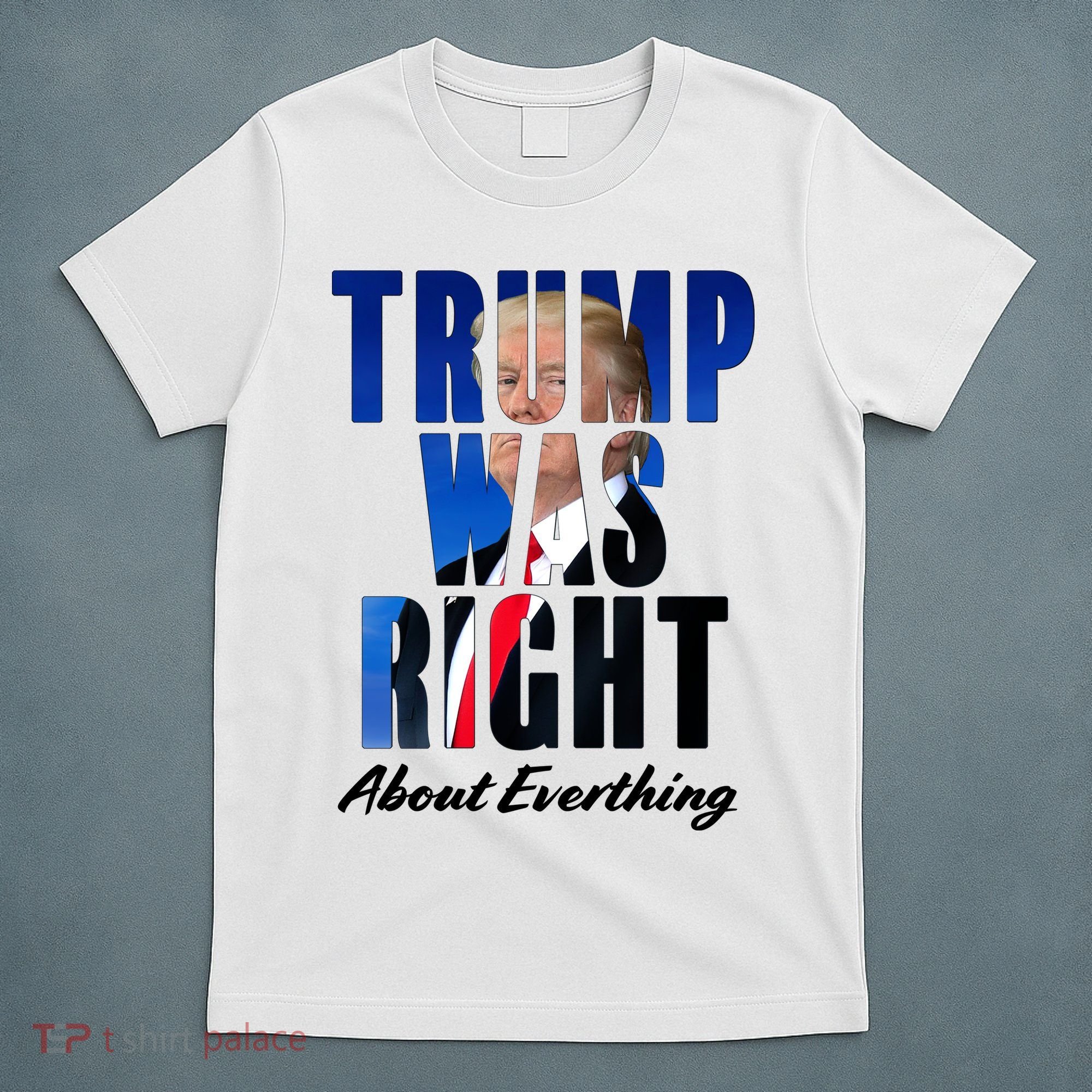 Trump Was Right About Everything Typography Portrait T-Shirt