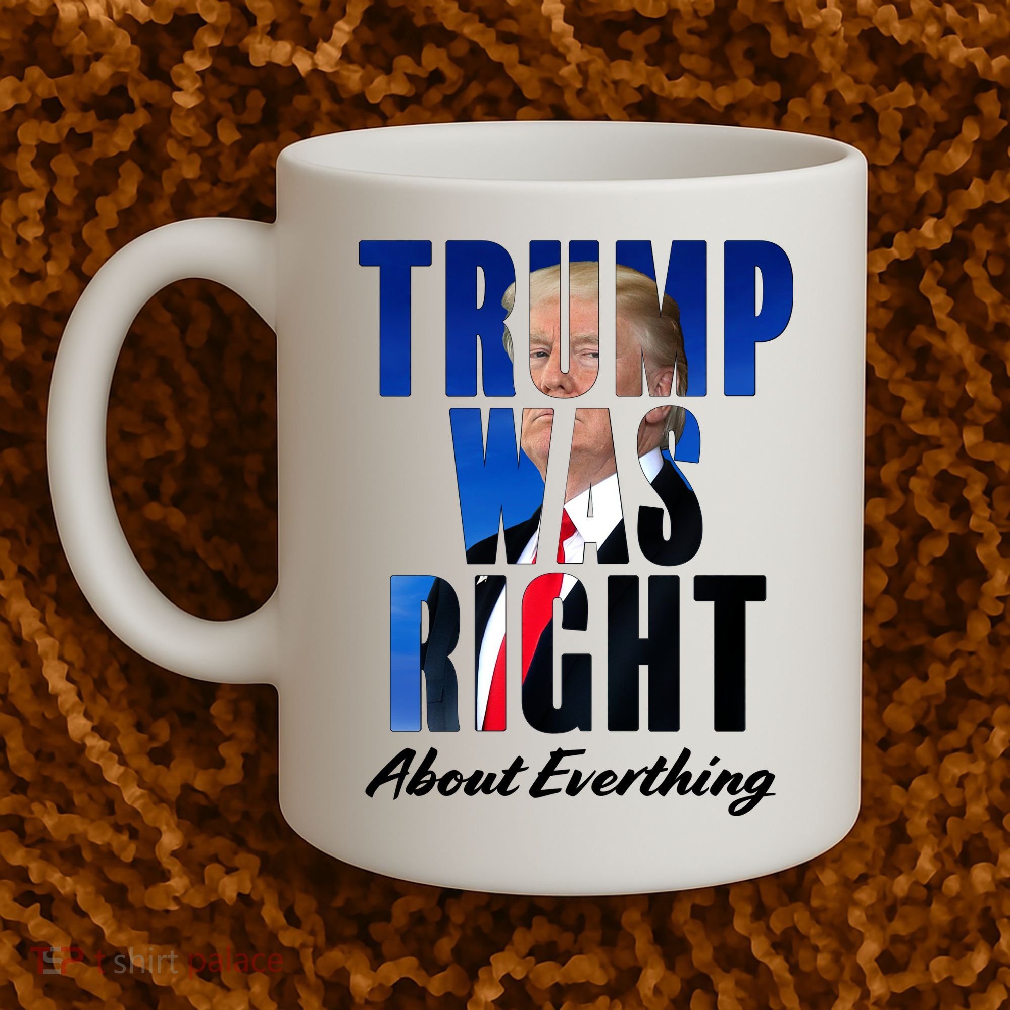 Trump Was Right About Everything Typography Portrait Coffee Mug