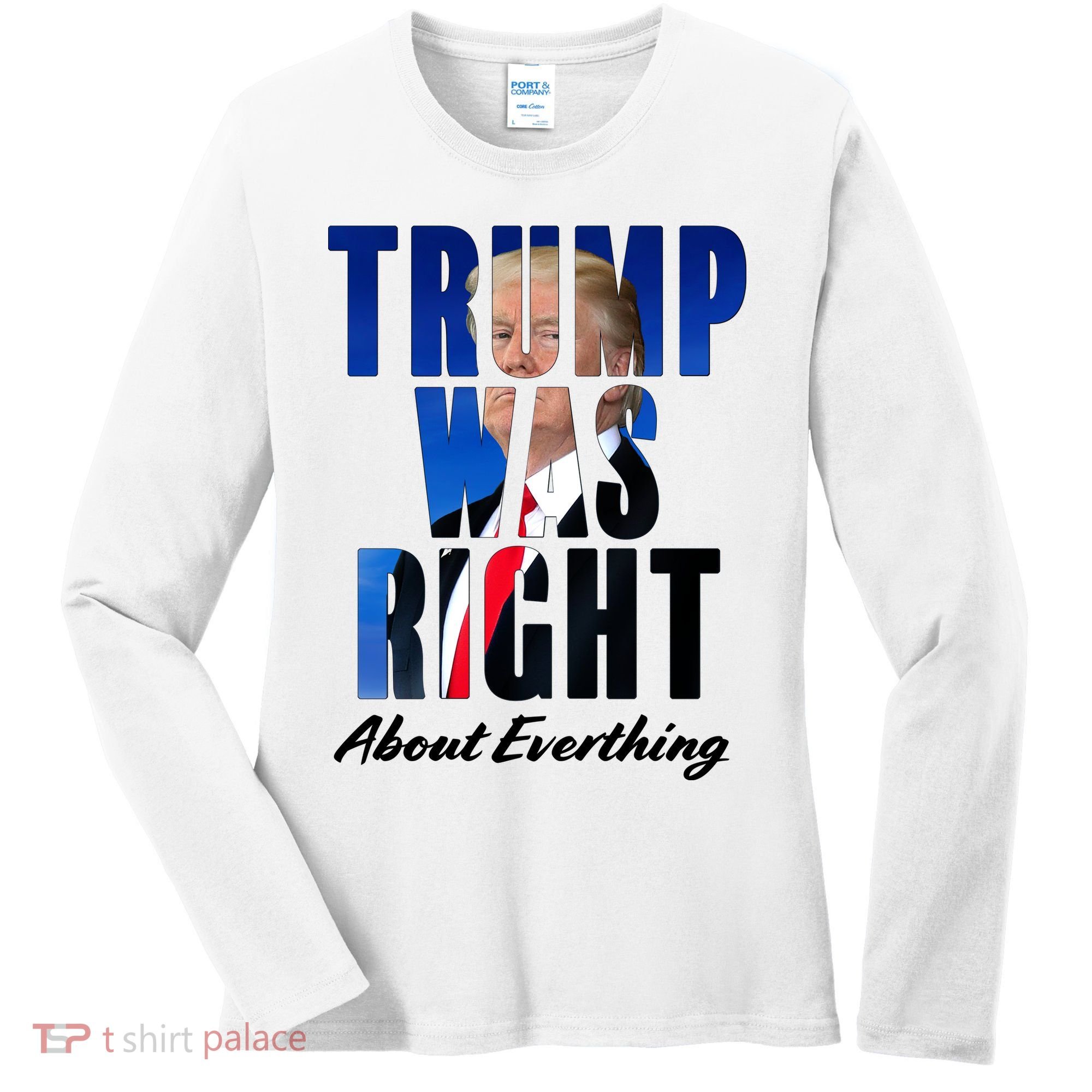 Trump Was Right About Everything Typography Portrait Women's Long Sleeve Shirt