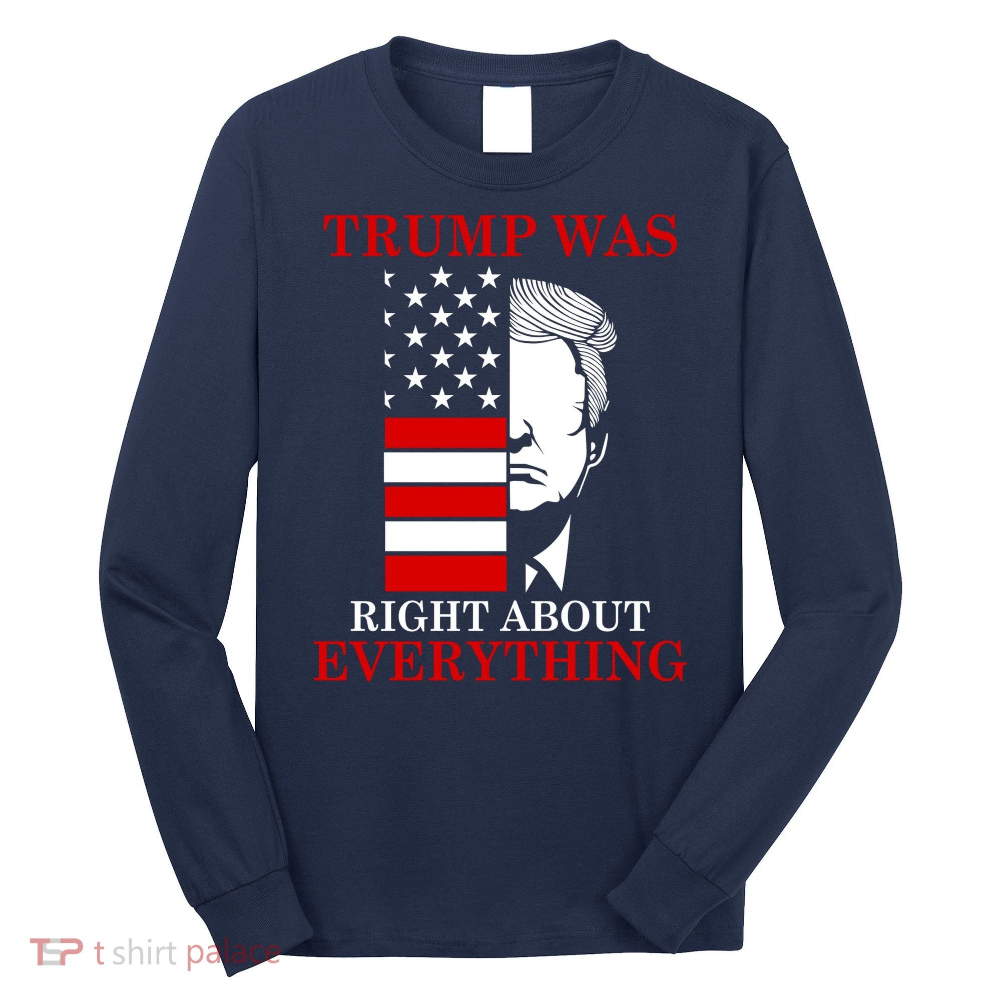 Trump Was Right About Everything USA Flag Long Sleeve Shirt