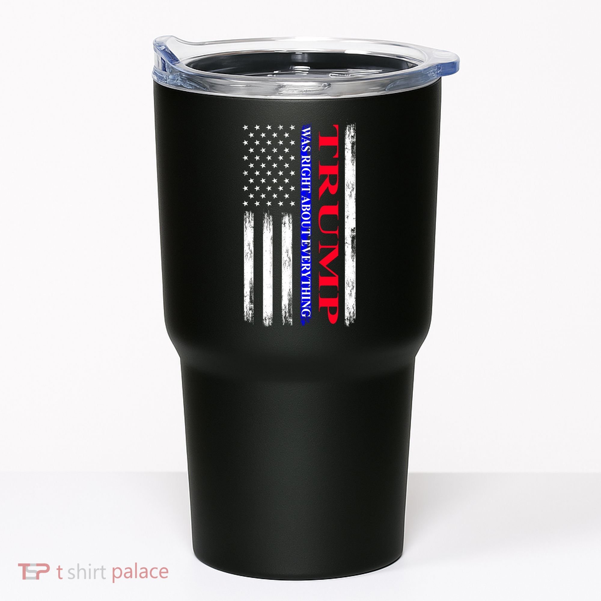 Trump Was Right About Everything American Flag Gift Tumbler