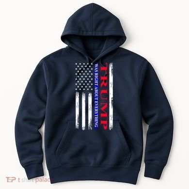 Trump Was Right About Everything American Flag Gift Hoodie