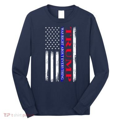 Trump Was Right About Everything American Flag Gift Long Sleeve Shirt