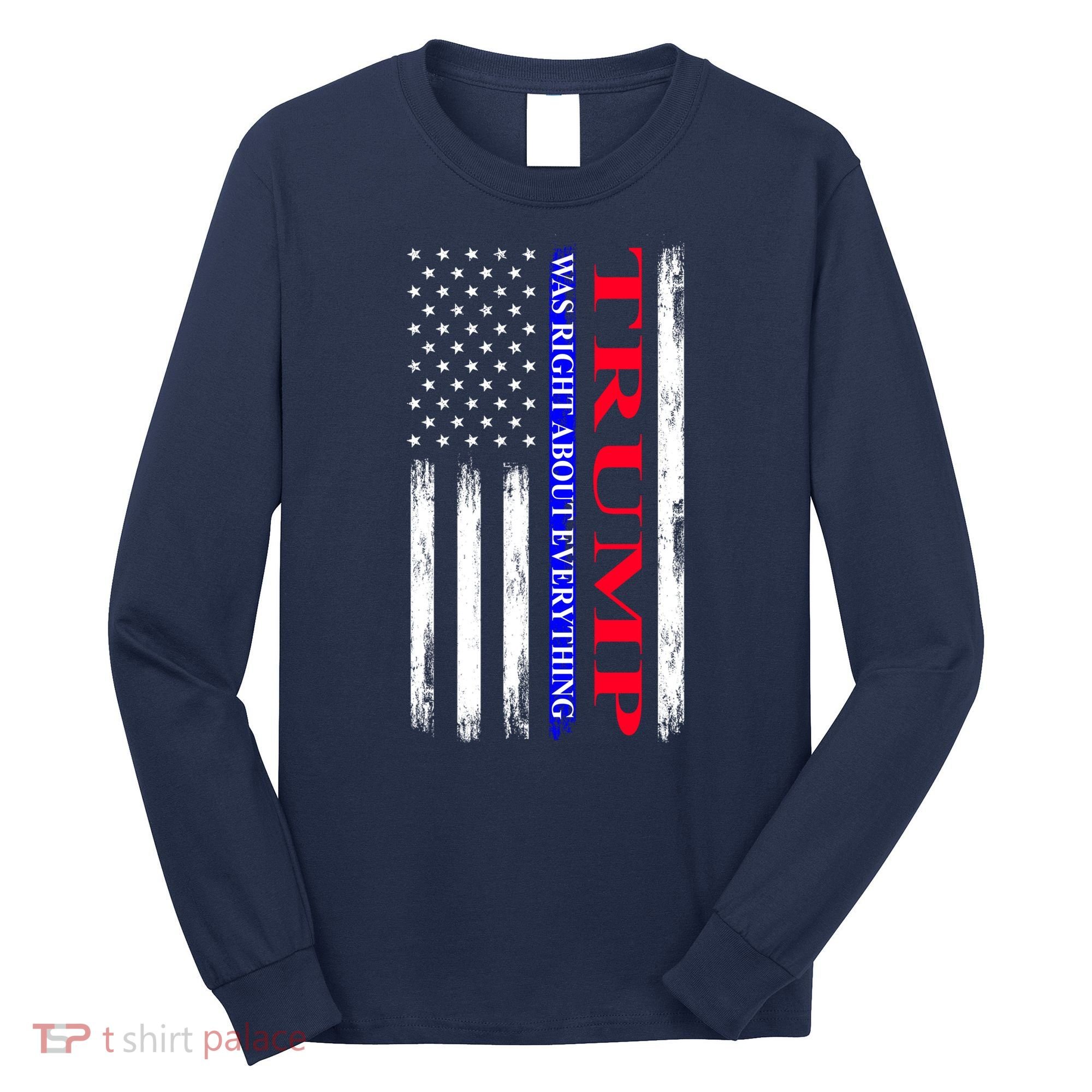 Trump Was Right About Everything American Flag Gift Long Sleeve Shirt