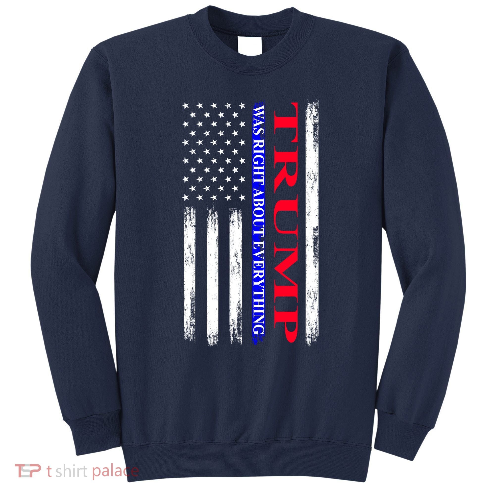 Trump Was Right About Everything American Flag Gift Sweatshirt