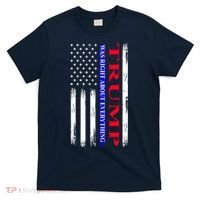 Trump Was Right About Everything American Flag Gift T-Shirt thumb 0
