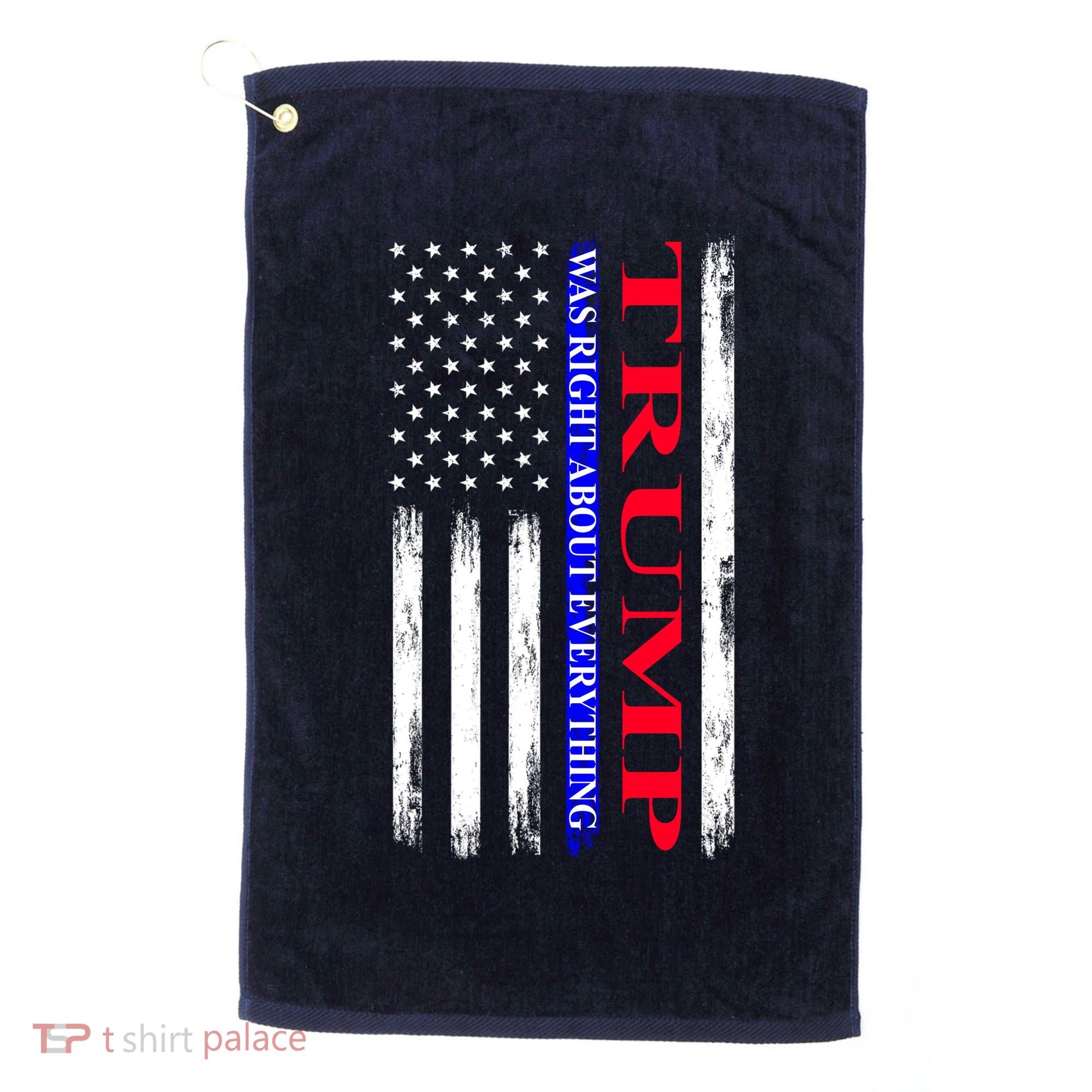 Trump Was Right About Everything American Flag Gift Golf Towel