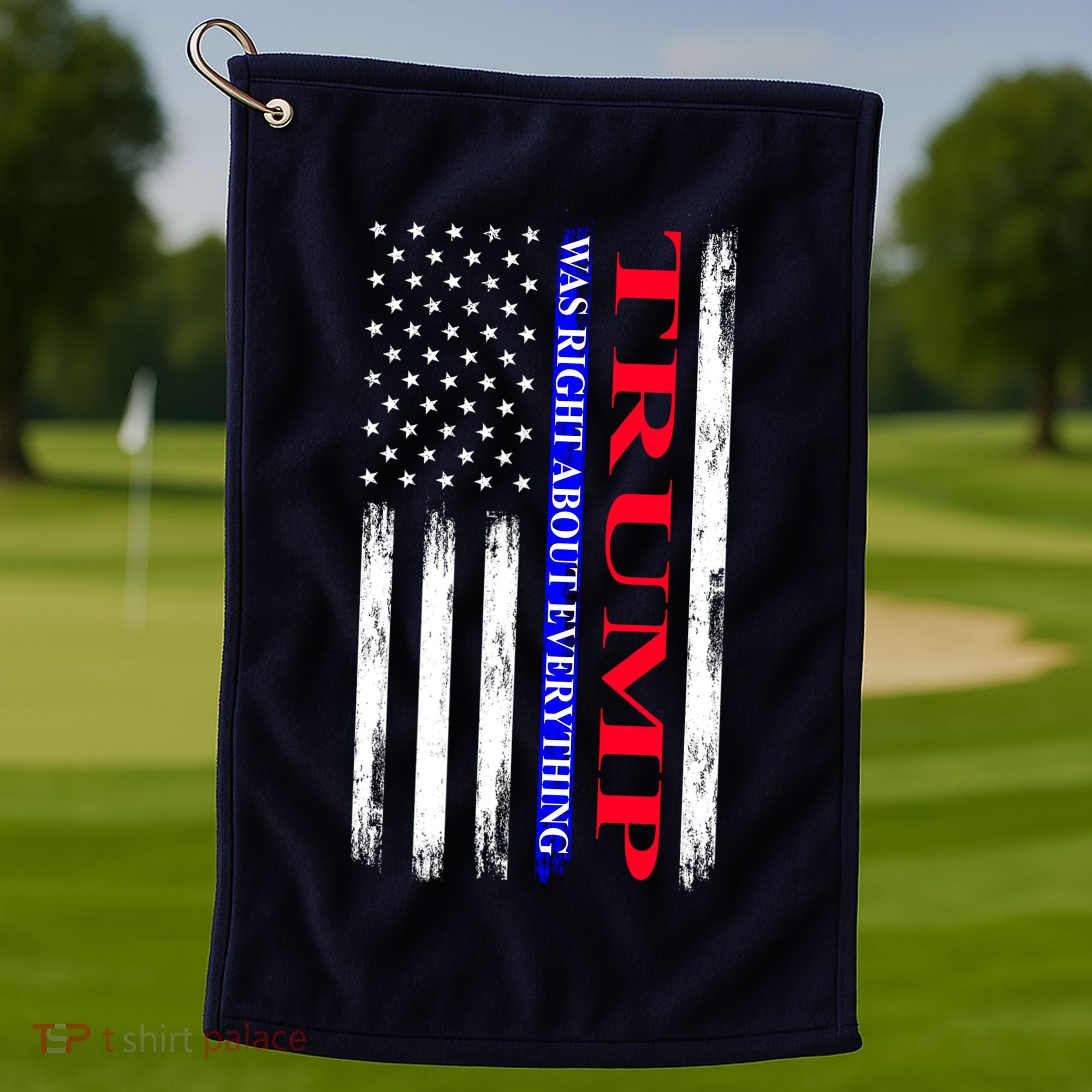 Trump Was Right About Everything American Flag Gift Golf Towel