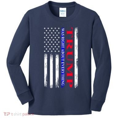 Trump Was Right About Everything American Flag Gift Kids Long Sleeve Shirt