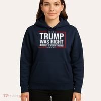Trump Was Right About Everything Funny USA Hoodie thumb 5