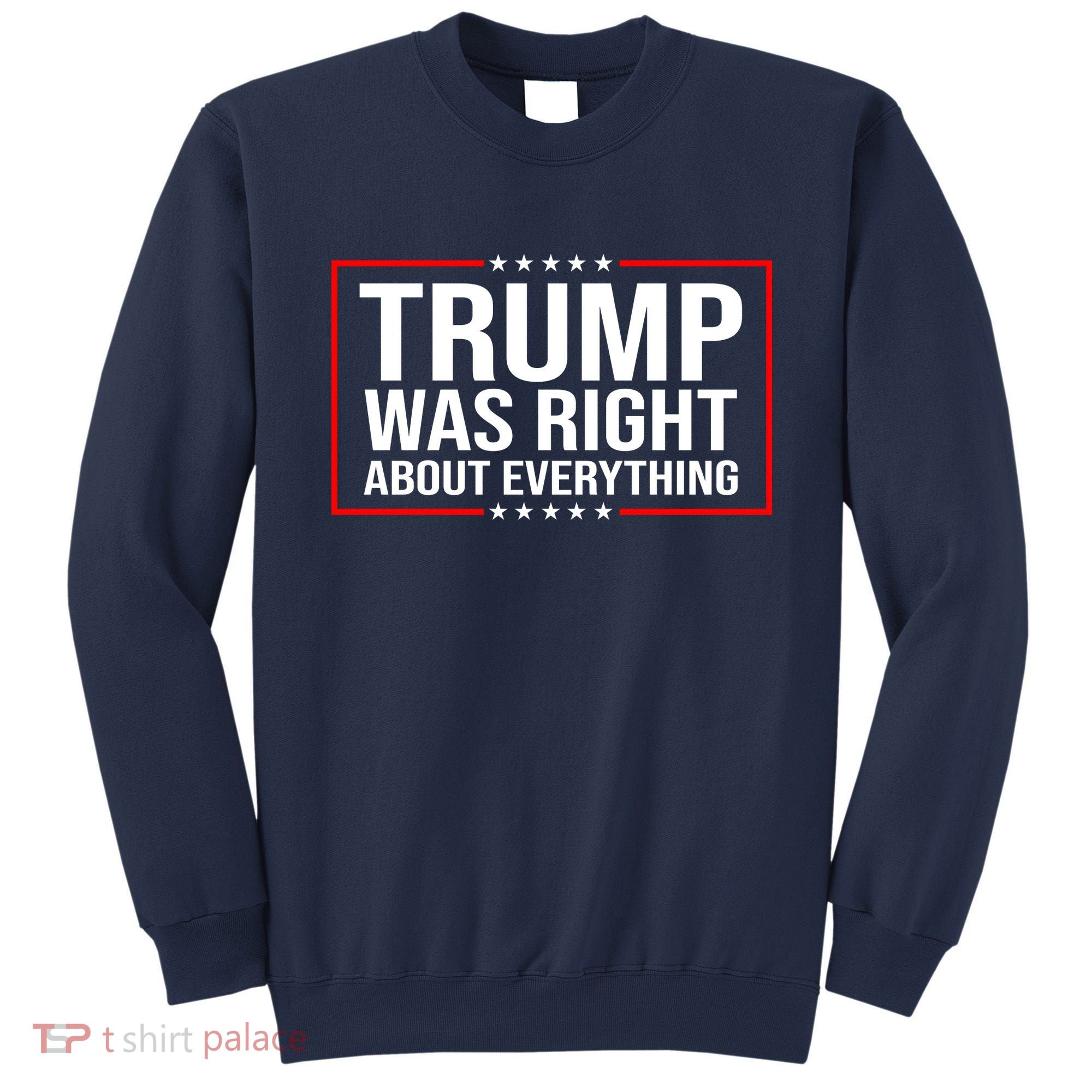 Trump Was Right About Everything Funny USA Sweatshirt