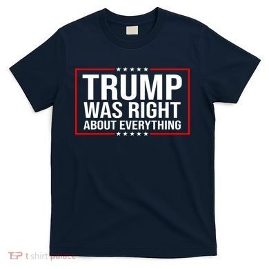 Trump Was Right About Everything Funny USA T-Shirt