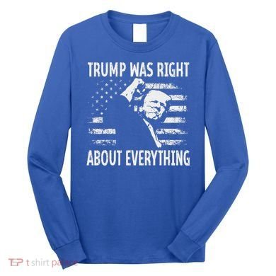 Trump Was Right About Everything American Flag 45 47 Long Sleeve Shirt