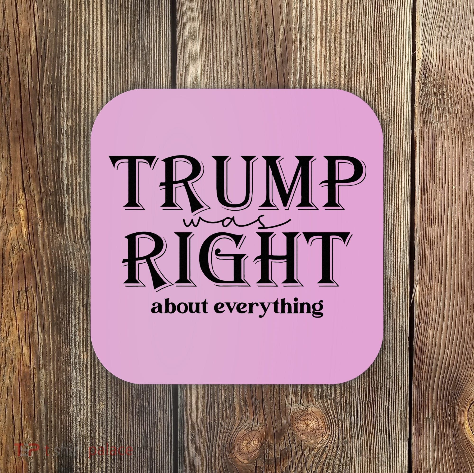 Trump Was Right About Everything Donald Trump Supporters Coaster
