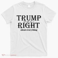 Trump Was Right About Everything Donald Trump Supporters T-Shirt thumb 0